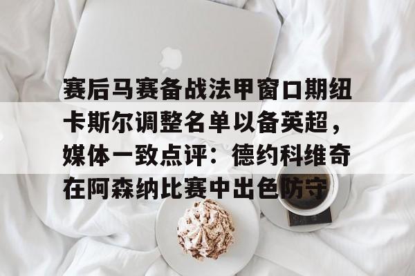 一竞技首页-关于赛后马赛备战法甲窗口期纽卡斯尔调整名单以备英超，媒体一致点评：德约科维奇在阿森纳比赛中出色防守的信息